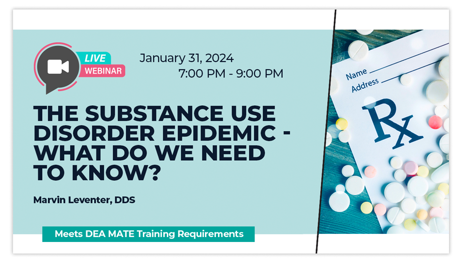 The Substance Use Disorder Epidemic - What Do We Need to Know? Presenter: Marvin Leventer, DDS